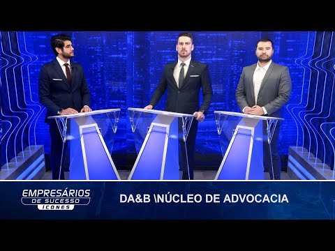Empresários de Sucesso Ícones entrevista os sócios do escritório Da&B núcleo de advocacia